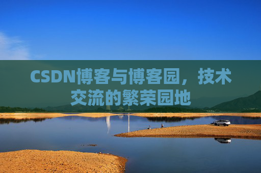 CSDN博客与博客园，技术交流的繁荣园地